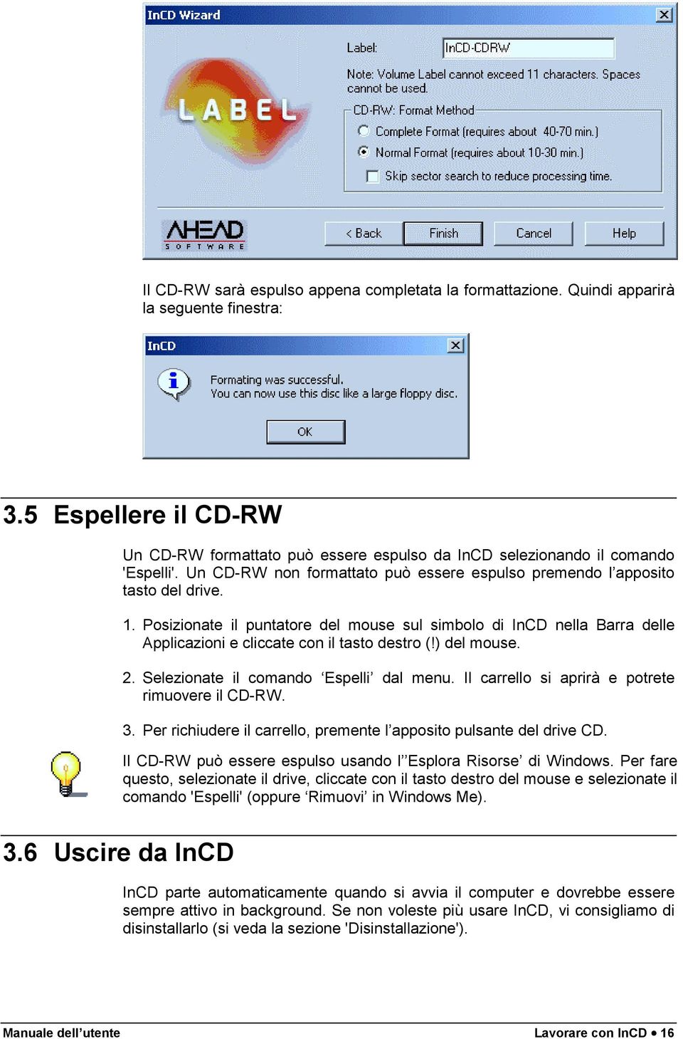 Posizionate il puntatore del mouse sul simbolo di InCD nella Barra delle Applicazioni e cliccate con il tasto destro (!) del mouse. 2. Selezionate il comando Espelli dal menu.