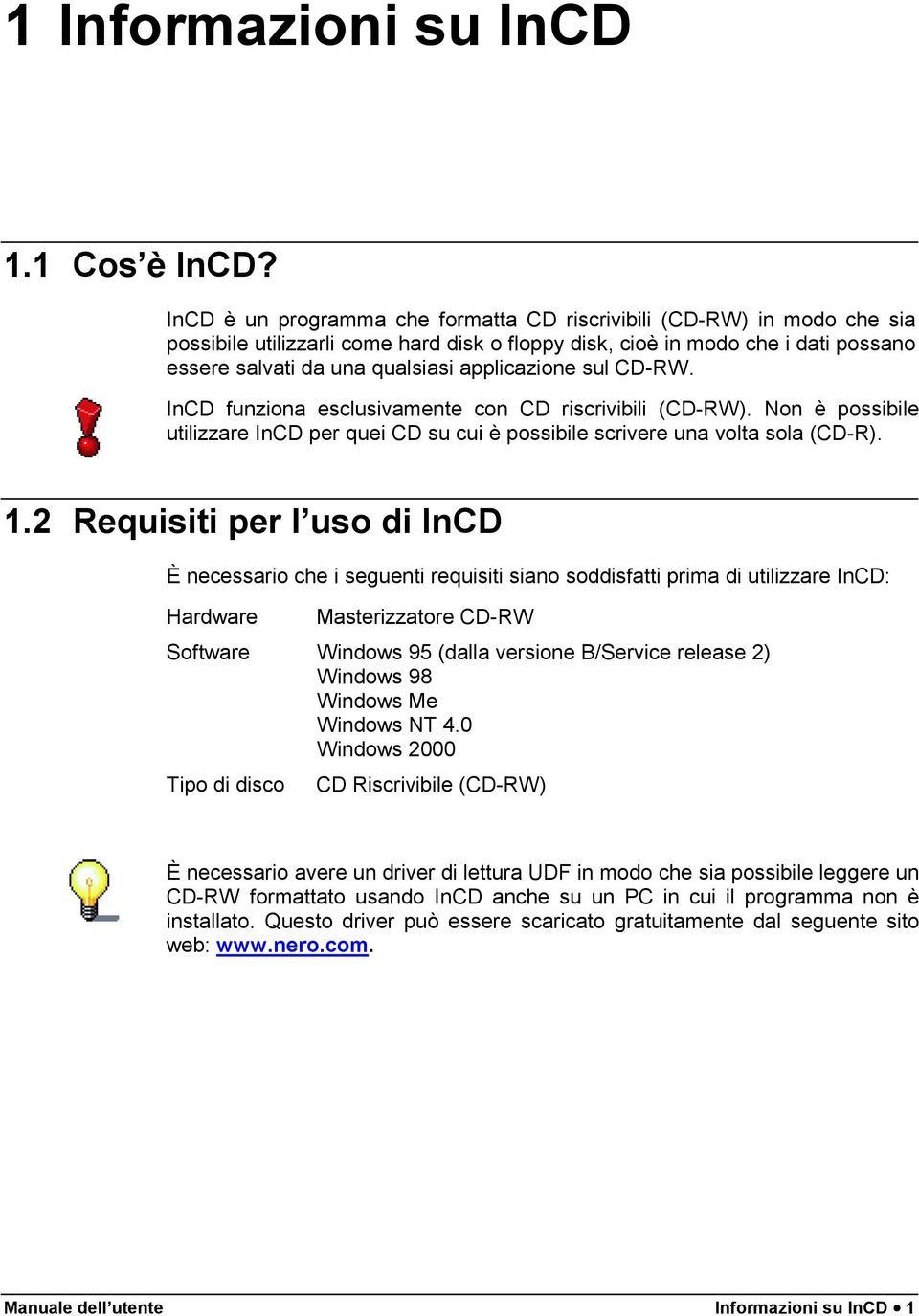 applicazione sul CD-RW. InCD funziona esclusivamente con CD riscrivibili (CD-RW). Non è possibile utilizzare InCD per quei CD su cui è possibile scrivere una volta sola (CD-R). 1.