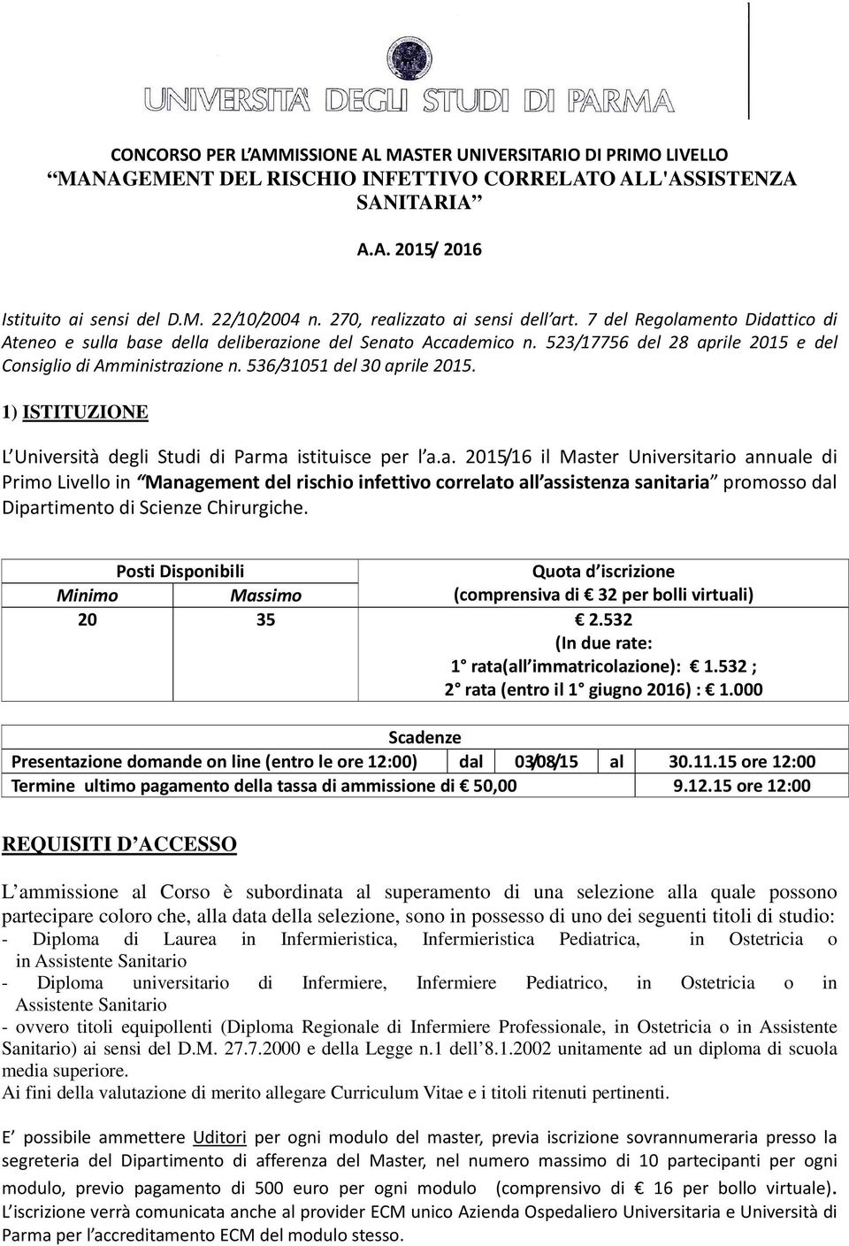 536/31051 del 30 aprile 2015. 1) ISTITUZIONE L Università degli Studi di Parma istituisce per l a.a. 2015/16 il Master Universitario annuale di Primo Livello in Management del rischio infettivo correlato all assistenza sanitaria promosso dal Dipartimento di Scienze Chirurgiche.