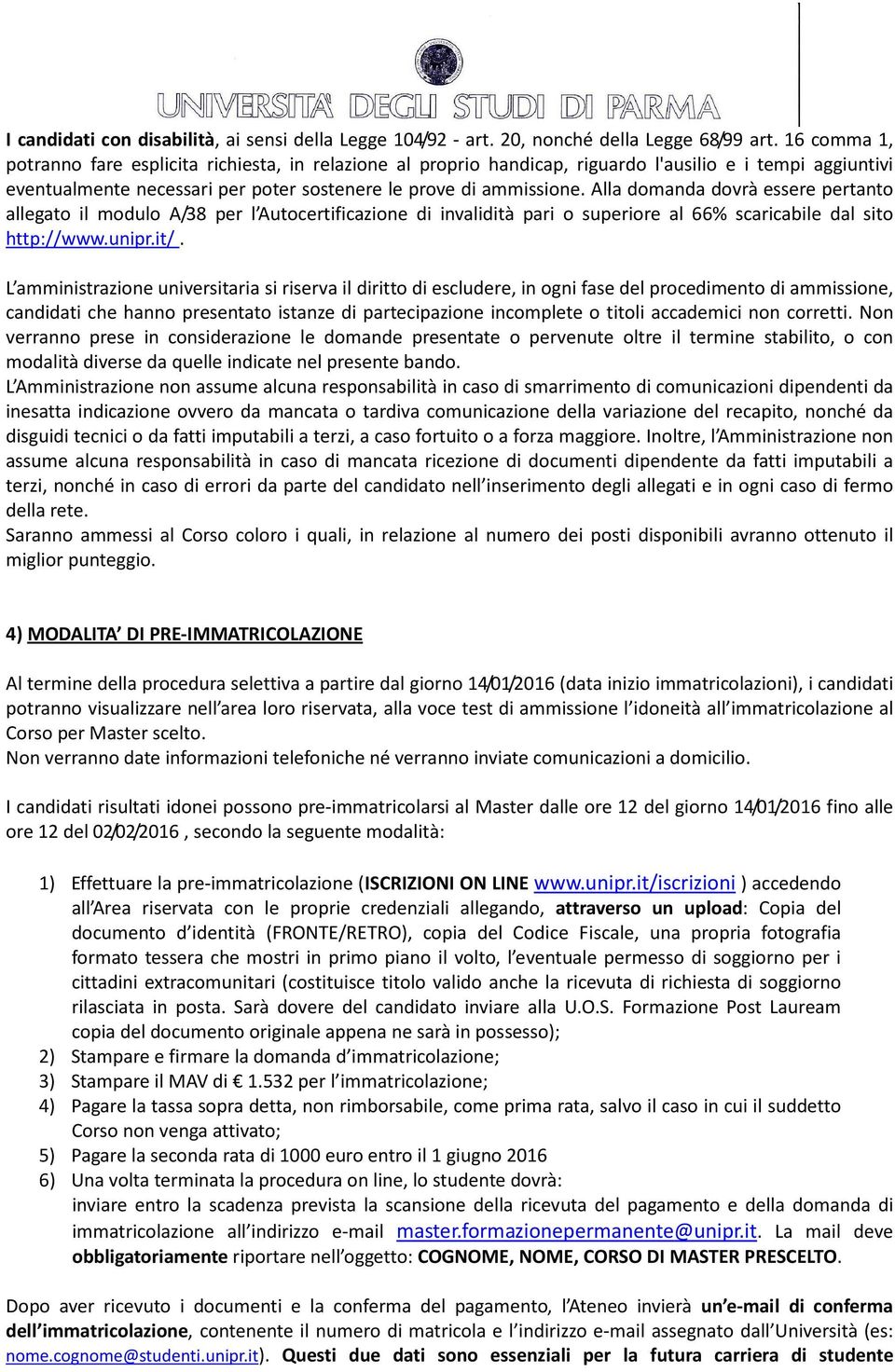 Alla domanda dovrà essere pertanto allegato il modulo A/38 per l Autocertificazione di invalidità pari o superiore al 66% scaricabile dal sito http://www.unipr.it/.