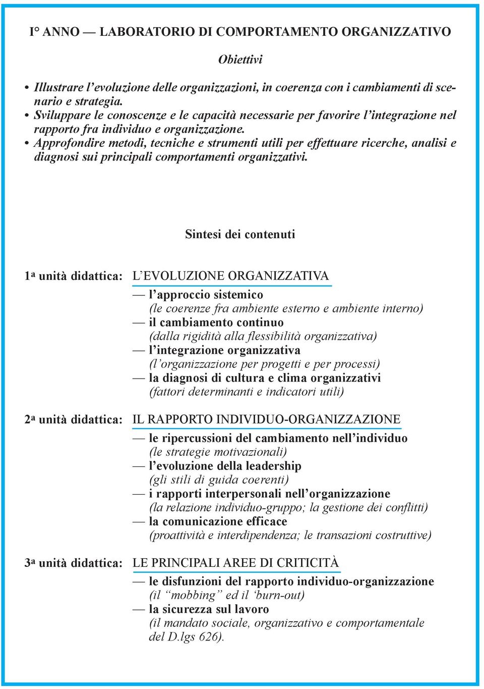 Approfondire metodi, tecniche e strumenti utili per effettuare ricerche, analisi e diagnosi sui principali comportamenti organizzativi.