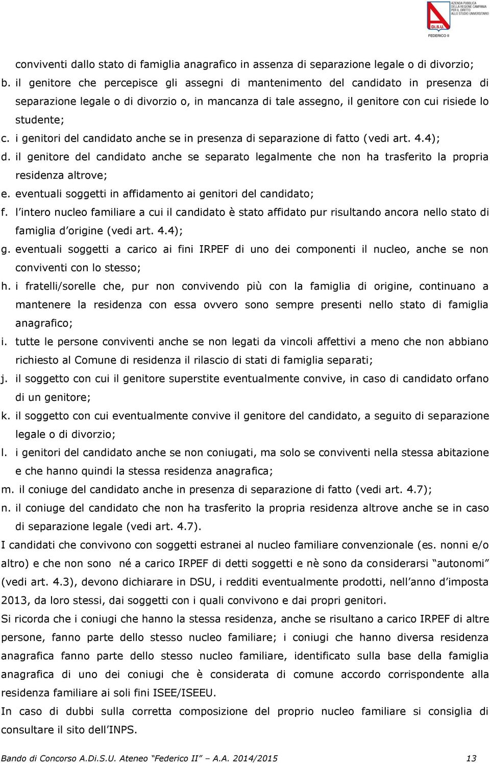 i genitori del candidato anche se in presenza di separazione di fatto (vedi art. 4.4); d. il genitore del candidato anche se separato legalmente che non ha trasferito la propria residenza altrove; e.