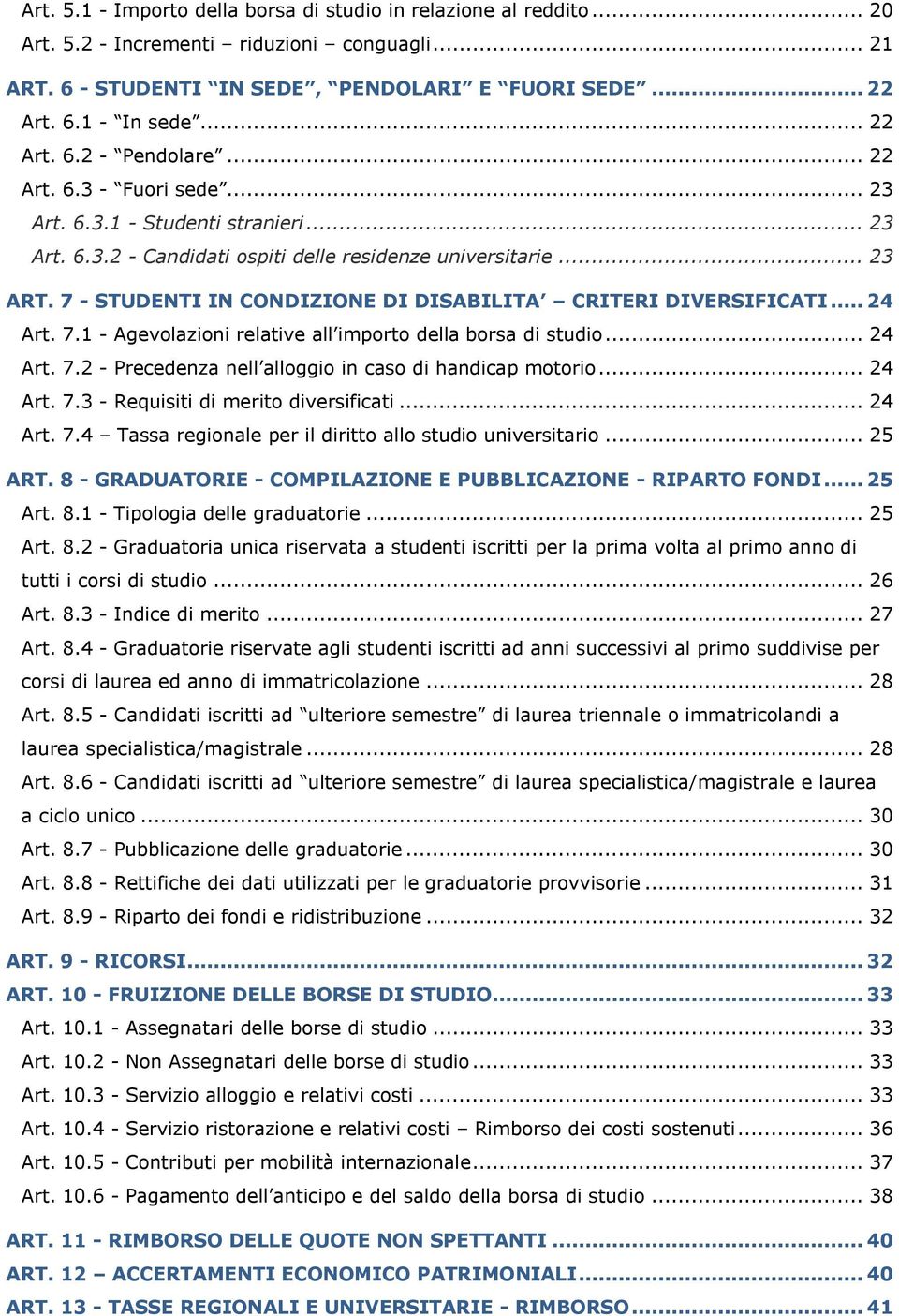 7 - STUDENTI IN CONDIZIONE DI DISABILITA CRITERI DIVERSIFICATI... 24 Art. 7.1 - Agevolazioni relative all importo della borsa di studio... 24 Art. 7.2 - Precedenza nell alloggio in caso di handicap motorio.