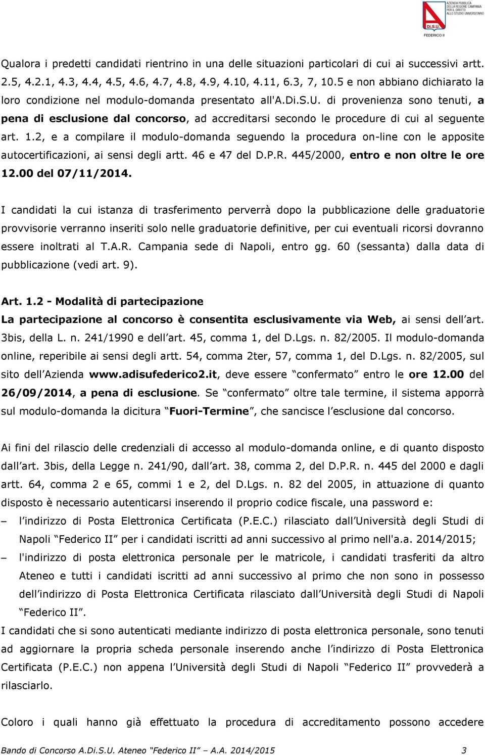 1.2, e a compilare il modulo-domanda seguendo la procedura on-line con le apposite autocertificazioni, ai sensi degli artt. 46 e 47 del D.P.R. 445/2000, entro e non oltre le ore 12.00 del 07/11/2014.