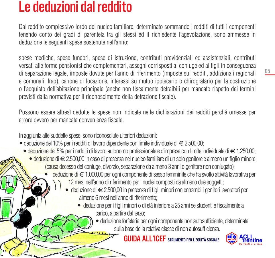 contributi versati alle forme pensionistiche complementari, assegni corrisposti al coniuge ed ai figli in conseguenza 05 Possono essere altresì dedotte le spese non indicate nelle dichiarazioni