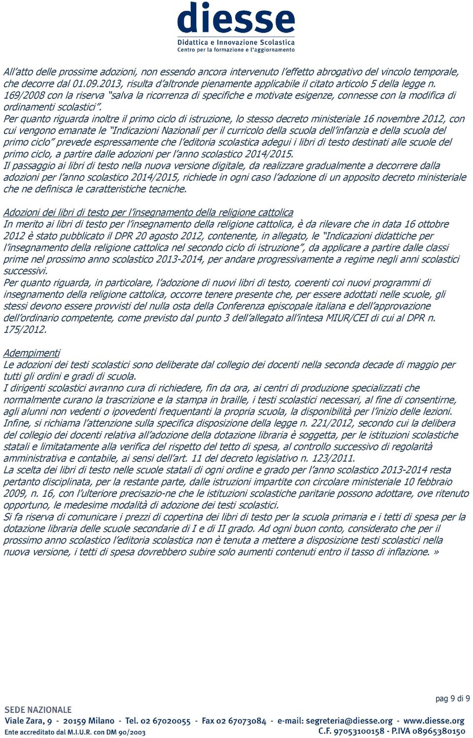 169/2008 con la riserva salva la ricorrenza di specifiche e motivate esigenze, connesse con la modifica di ordinamenti scolastici.