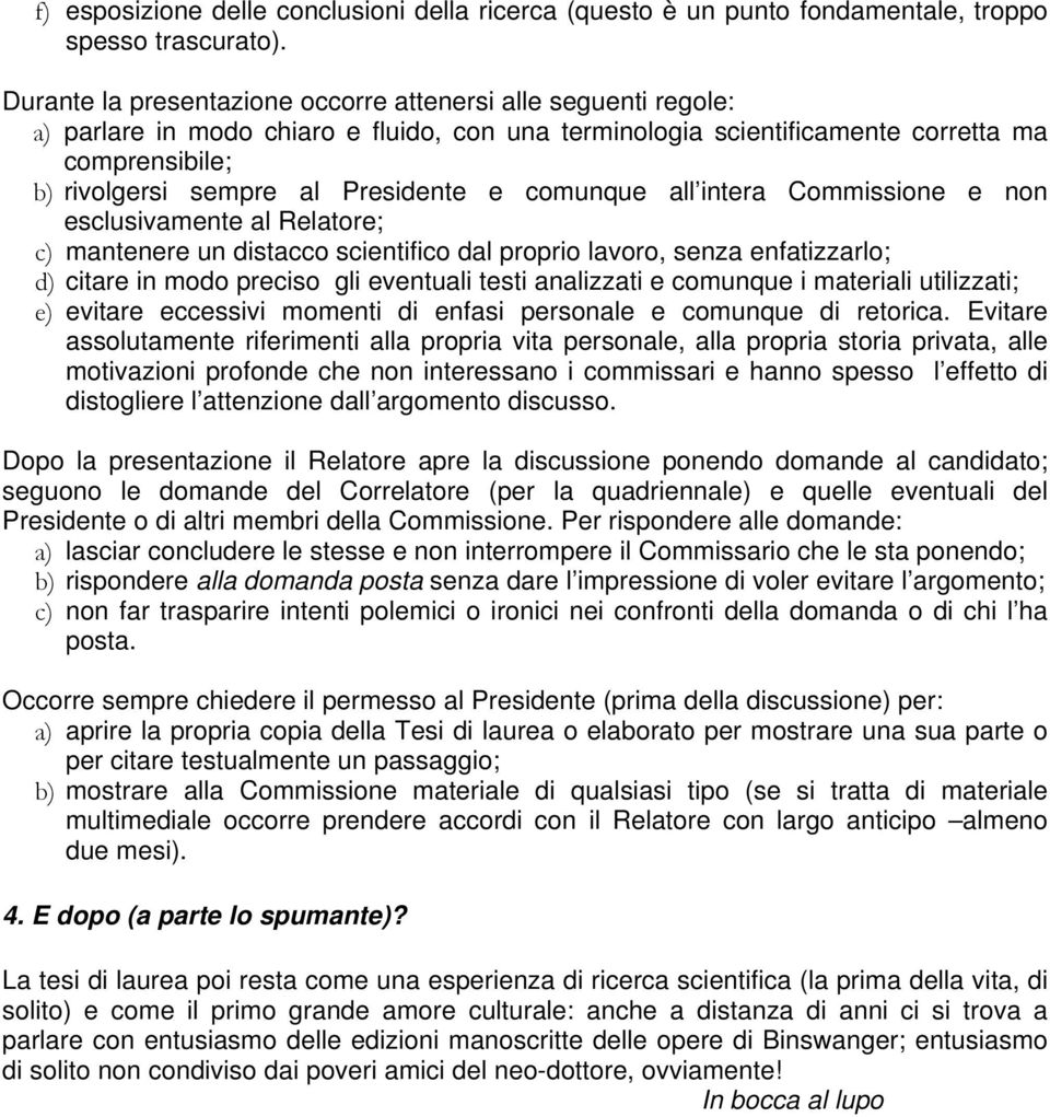 Presidente e comunque all intera Commissione e non esclusivamente al Relatore; c) mantenere un distacco scientifico dal proprio lavoro, senza enfatizzarlo; d) citare in modo preciso gli eventuali