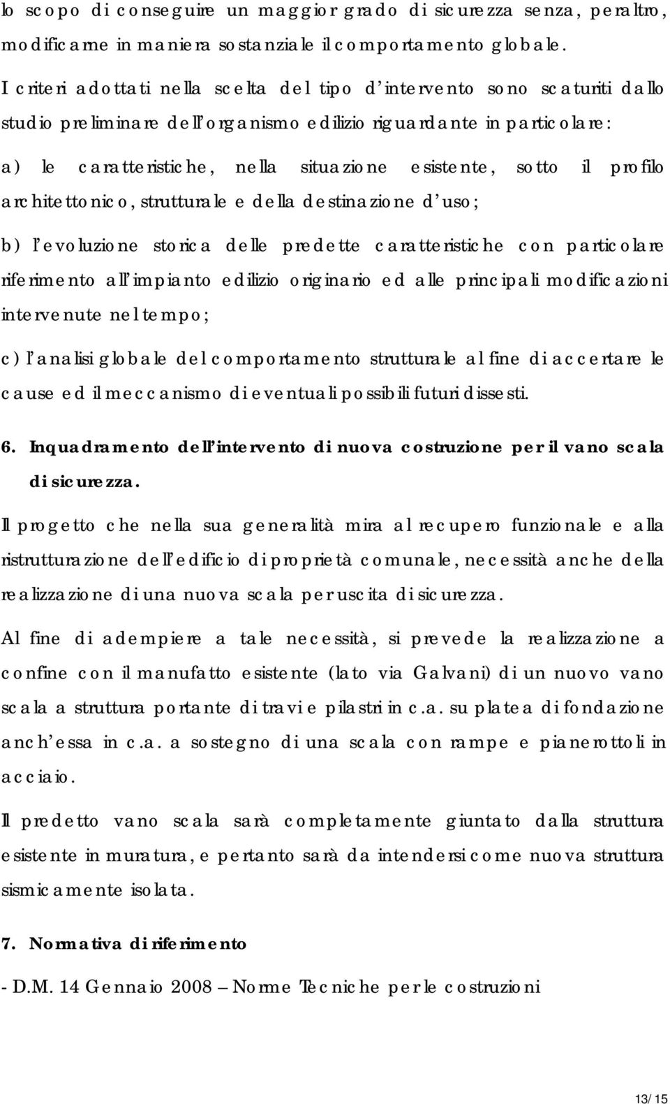 sotto il profilo architettonico, strutturale e della destinazione d uso; b) l evoluzione storica delle predette caratteristiche con particolare riferimento all impianto edilizio originario ed alle