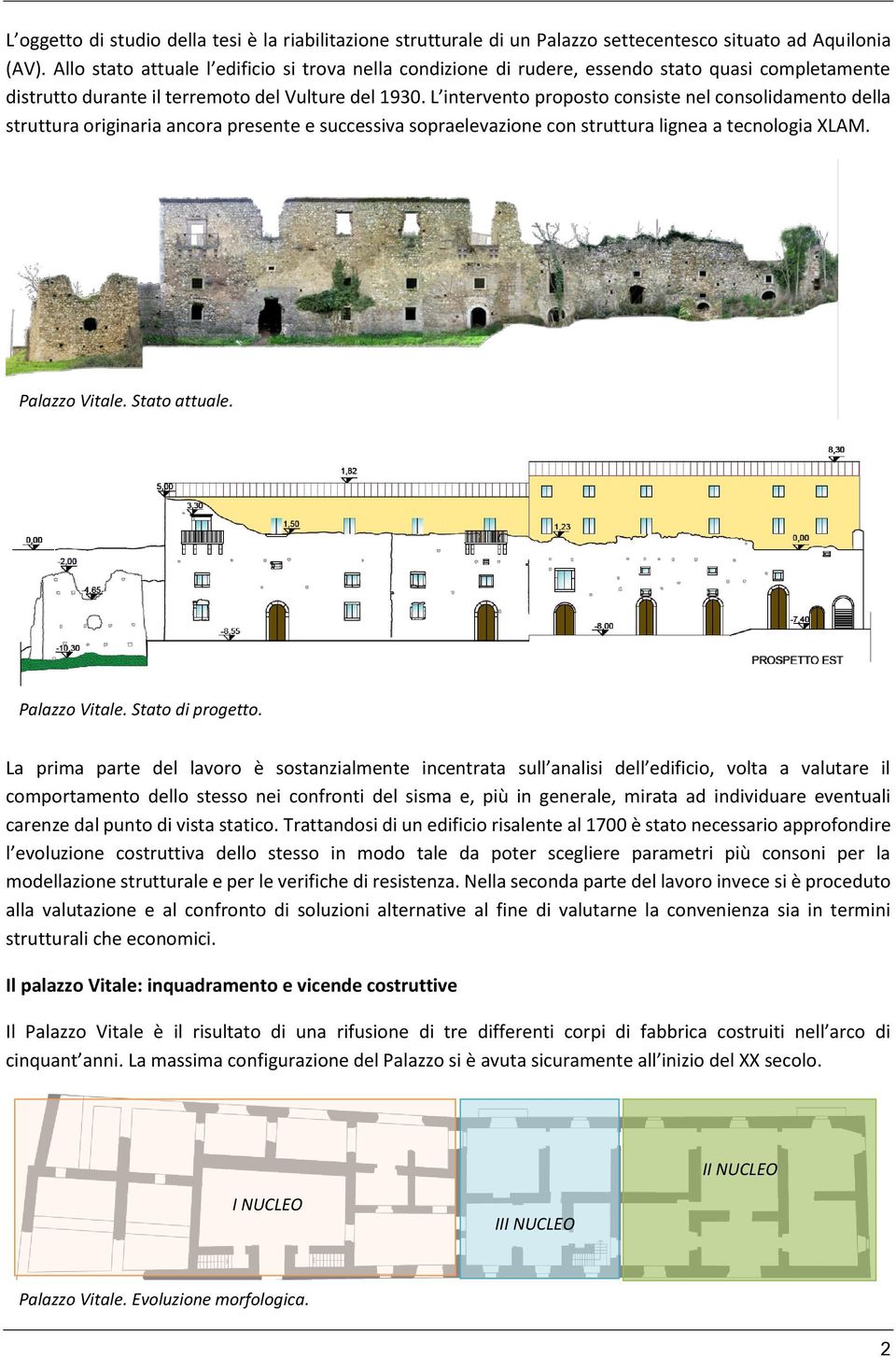 L intervento proposto consiste nel consolidamento della struttura originaria ancora presente e successiva sopraelevazione con struttura lignea a tecnologia XLAM. Palazzo Vitale. Stato attuale.