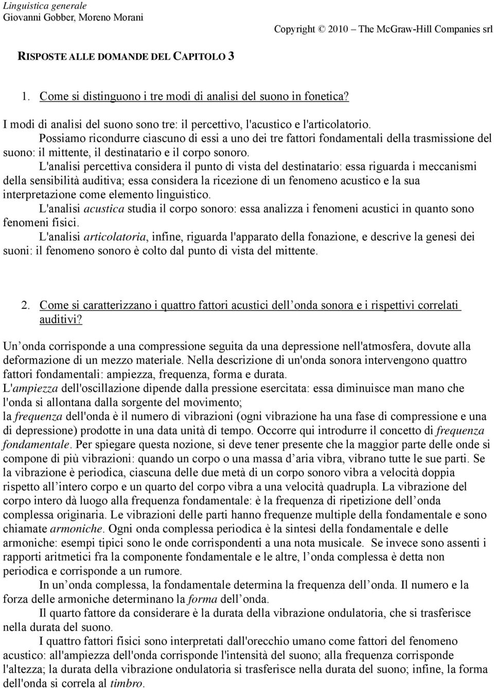 L'analisi percettiva considera il punto di vista del destinatario: essa riguarda i meccanismi della sensibilità auditiva; essa considera la ricezione di un fenomeno acustico e la sua interpretazione