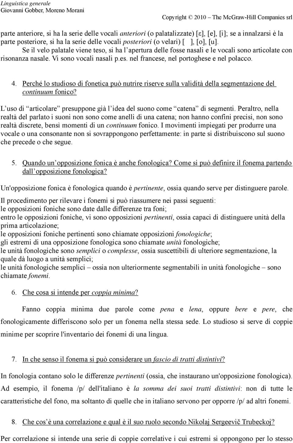 Perché lo studioso di fonetica può nutrire riserve sulla validità della segmentazione del continuum fonico? L uso di articolare presuppone già l idea del suono come catena di segmenti.