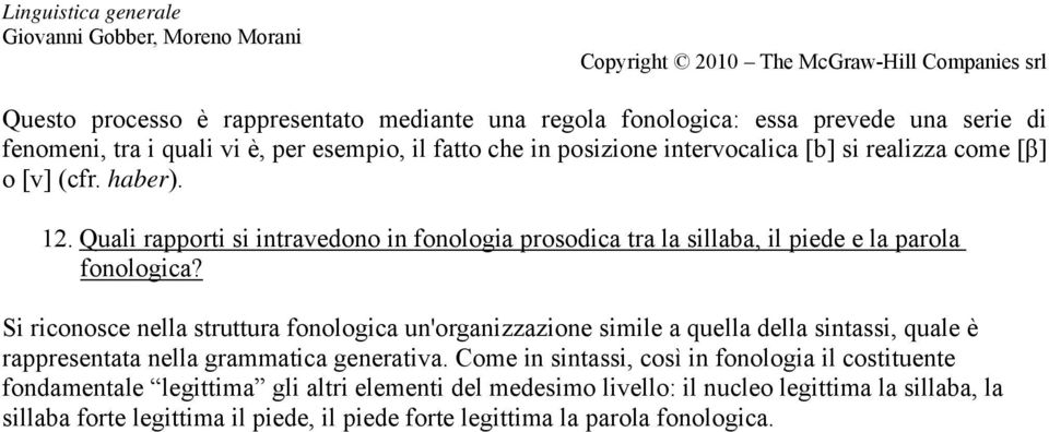 Si riconosce nella struttura fonologica un'organizzazione simile a quella della sintassi, quale è rappresentata nella grammatica generativa.