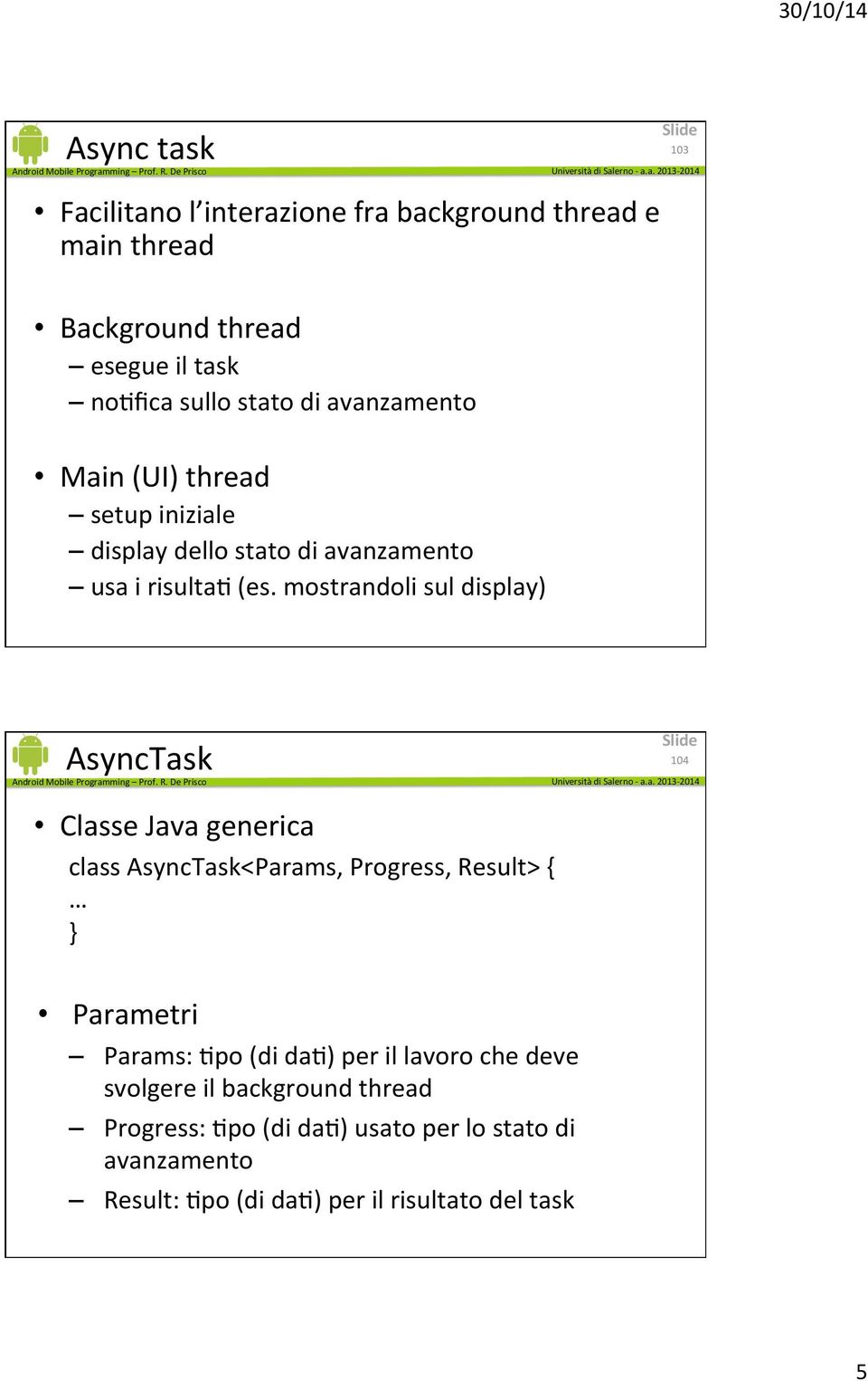 mostrandoli sul display) AsyncTask 104 Classe Java generica class AsyncTask<Params, Progress, Result> { } Parametri Params: Dpo (di