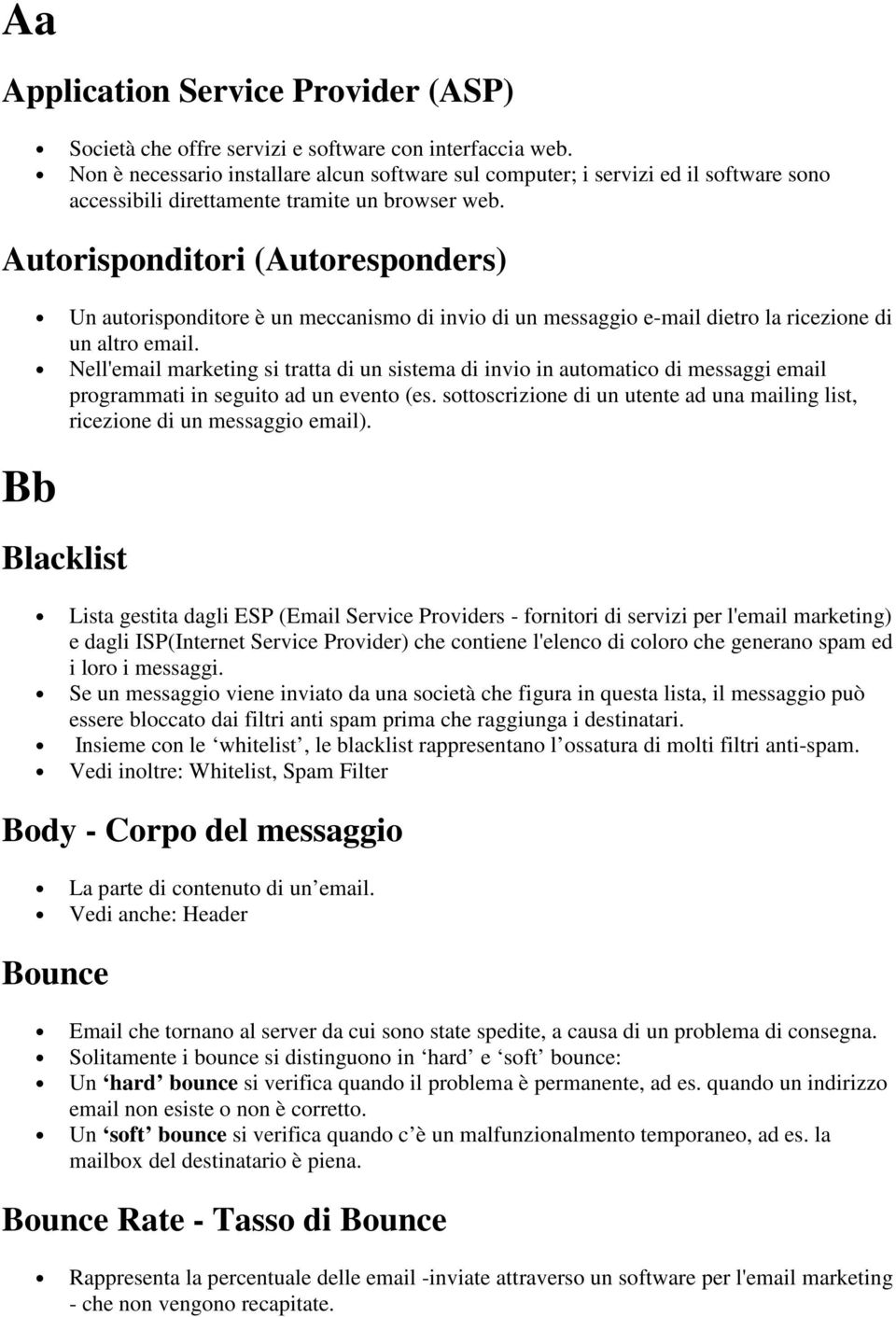 Autorisponditori (Autoresponders) Bb Un autorisponditore è un meccanismo di invio di un messaggio e-mail dietro la ricezione di un altro email.