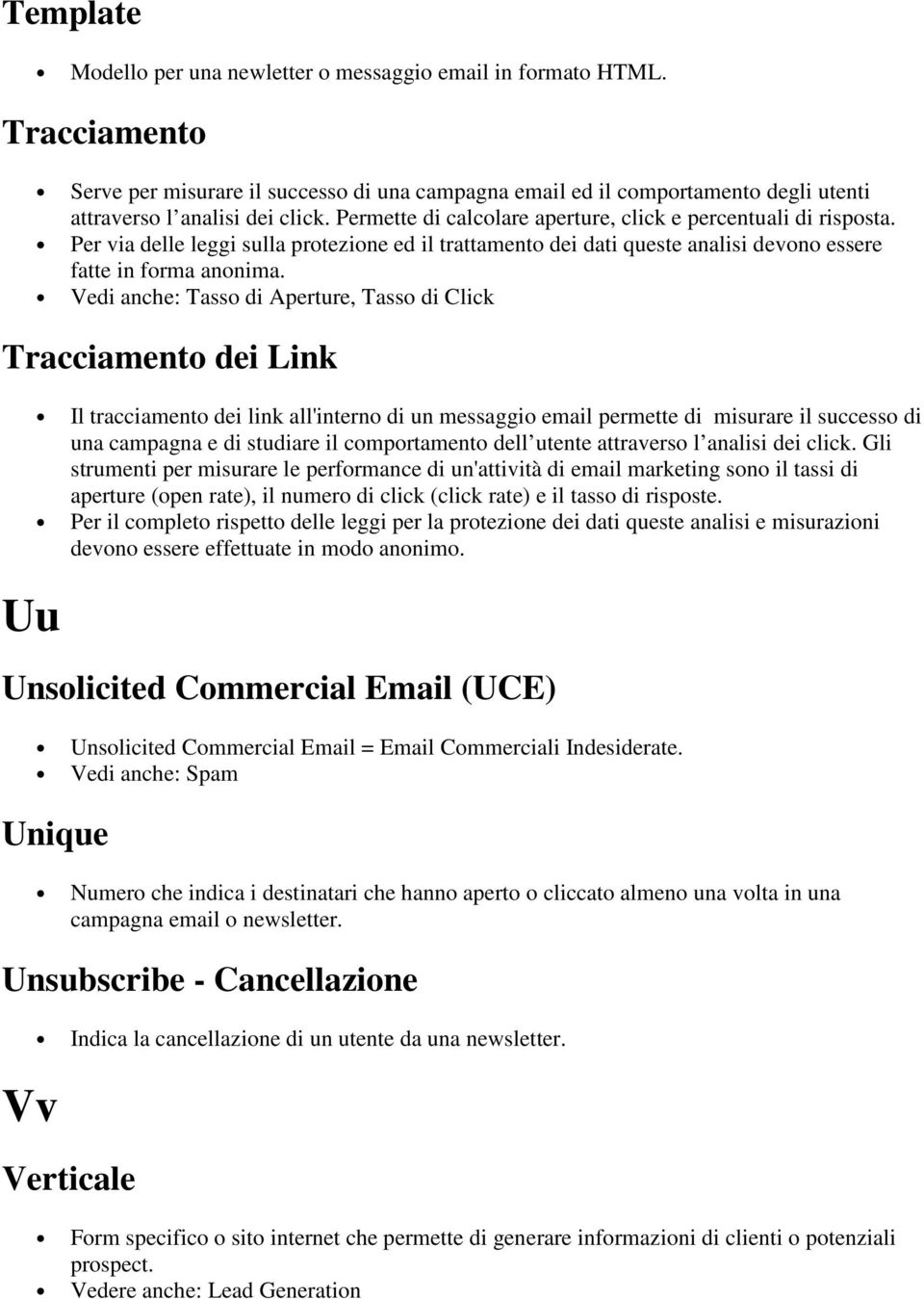 Vedi anche: Tasso di Aperture, Tasso di Click Tracciamento dei Link Uu Il tracciamento dei link all'interno di un messaggio email permette di misurare il successo di una campagna e di studiare il