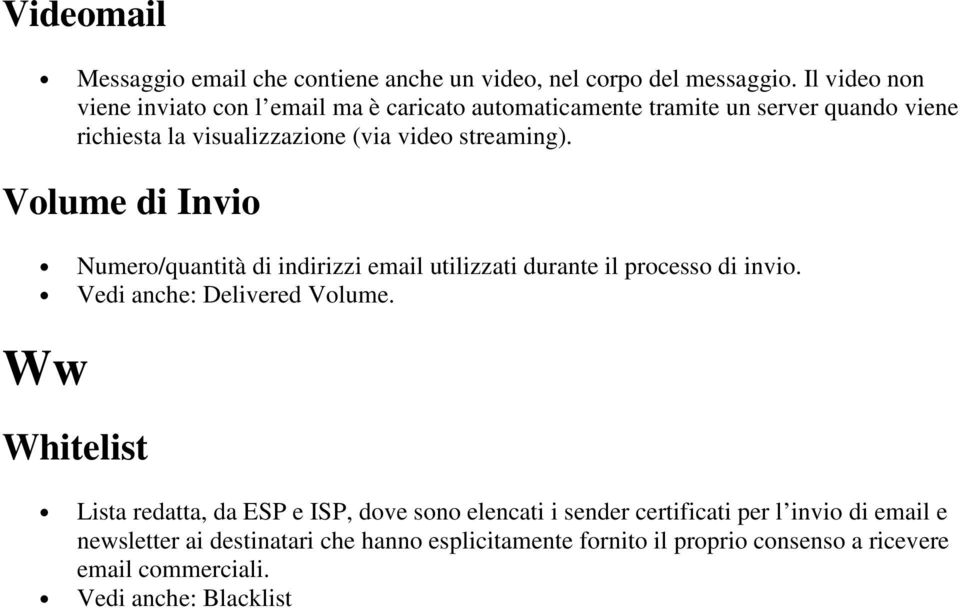 streaming). Volume di Invio Numero/quantità di indirizzi email utilizzati durante il processo di invio. Vedi anche: Delivered Volume.