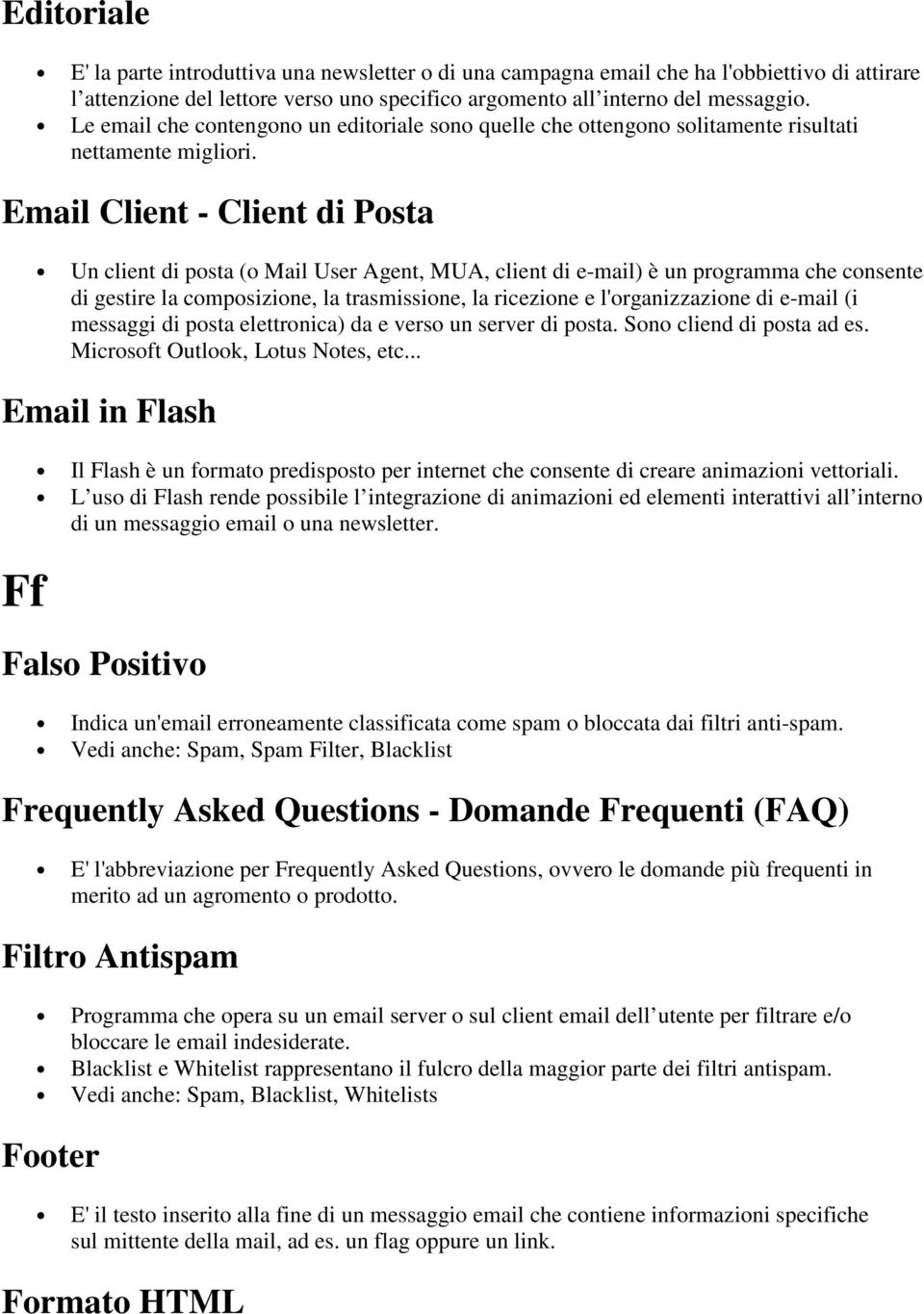 Email Client - Client di Posta Un client di posta (o Mail User Agent, MUA, client di e-mail) è un programma che consente di gestire la composizione, la trasmissione, la ricezione e l'organizzazione