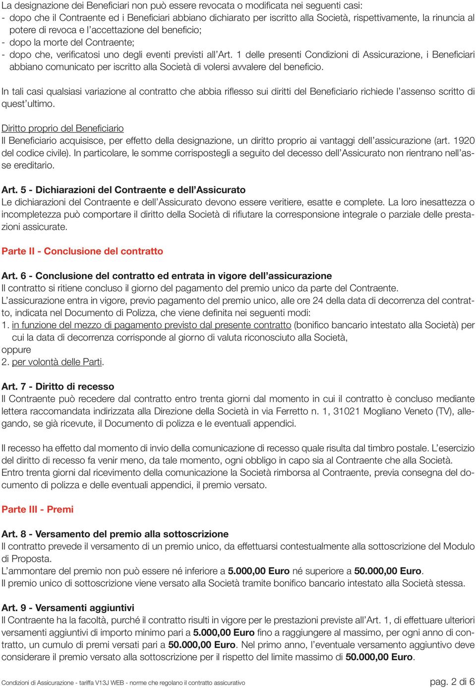 1 delle presenti Condizioni di Assicurazione, i Beneficiari abbiano comunicato per iscritto alla Società di volersi avvalere del beneficio.