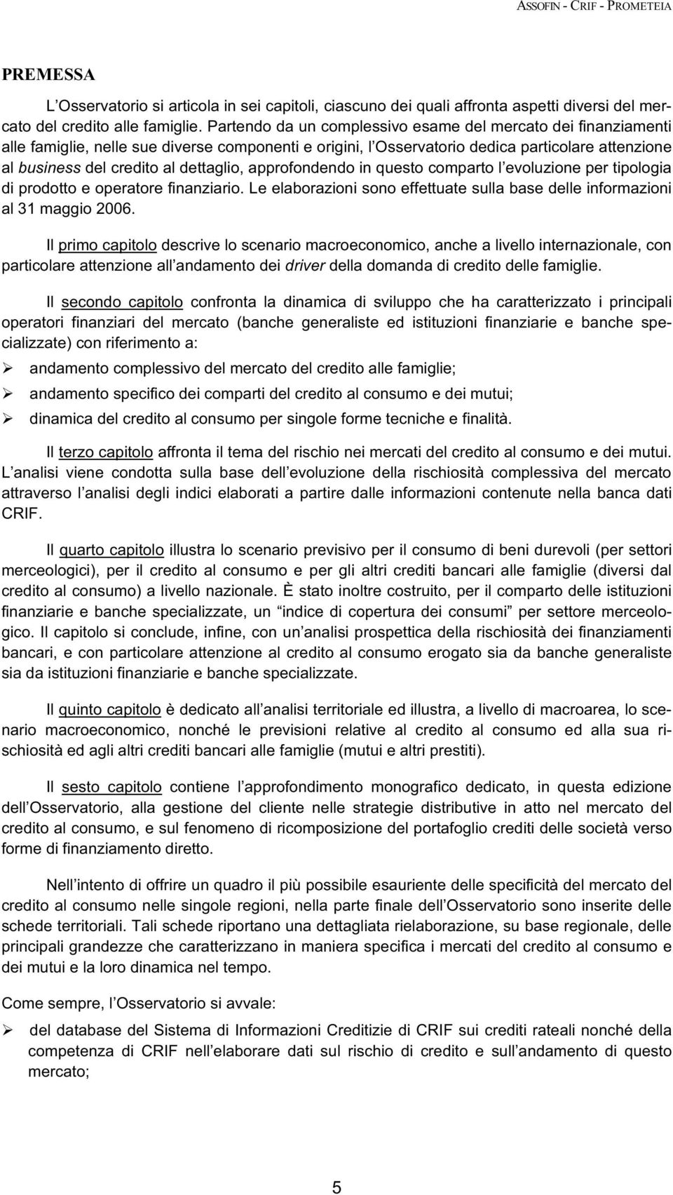 dettaglio, approfondendo in questo comparto l evoluzione per tipologia di prodotto e operatore finanziario. Le elaborazioni sono effettuate sulla base delle informazioni al 31 maggio 2006.