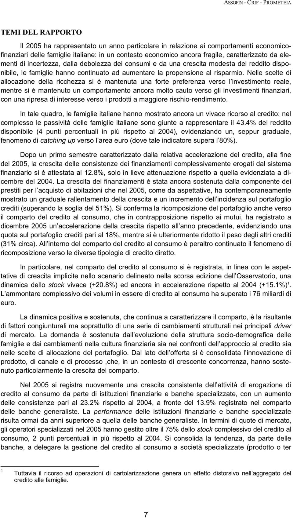 Nelle scelte di allocazione della ricchezza si è mantenuta una forte preferenza verso l investimento reale, mentre si è mantenuto un comportamento ancora molto cauto verso gli investimenti