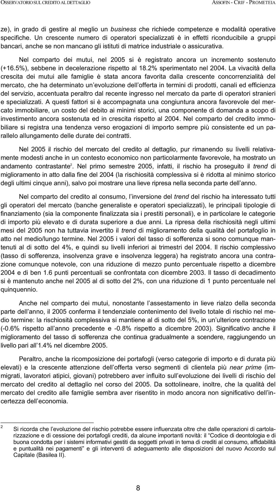 Nel comparto dei mutui, nel 2005 si è registrato ancora un incremento sostenuto (+16.5%), sebbene in decelerazione rispetto al 18.2% sperimentato nel 2004.