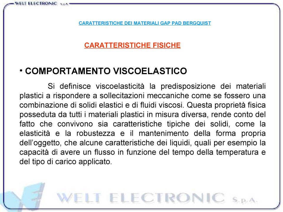 Questa proprietà fisica posseduta da tutti i materiali plastici in misura diversa, rende conto del fatto che convivono sia caratteristiche tipiche dei solidi, come la