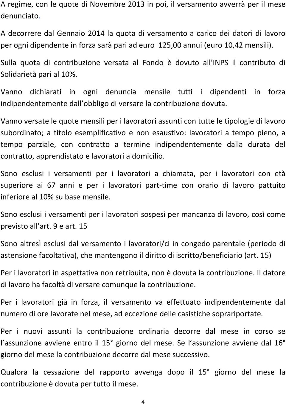 Sulla quota di contribuzione versata al Fondo è dovuto all INPS il contributo di Solidarietà pari al 10%.