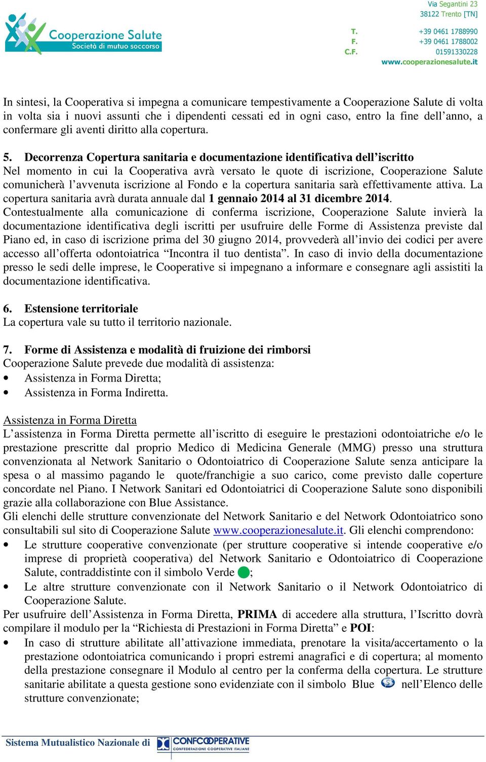 Decorrenza Copertura sanitaria e documentazione identificativa dell iscritto Nel momento in cui la Cooperativa avrà versato le quote di iscrizione, Cooperazione Salute comunicherà l avvenuta