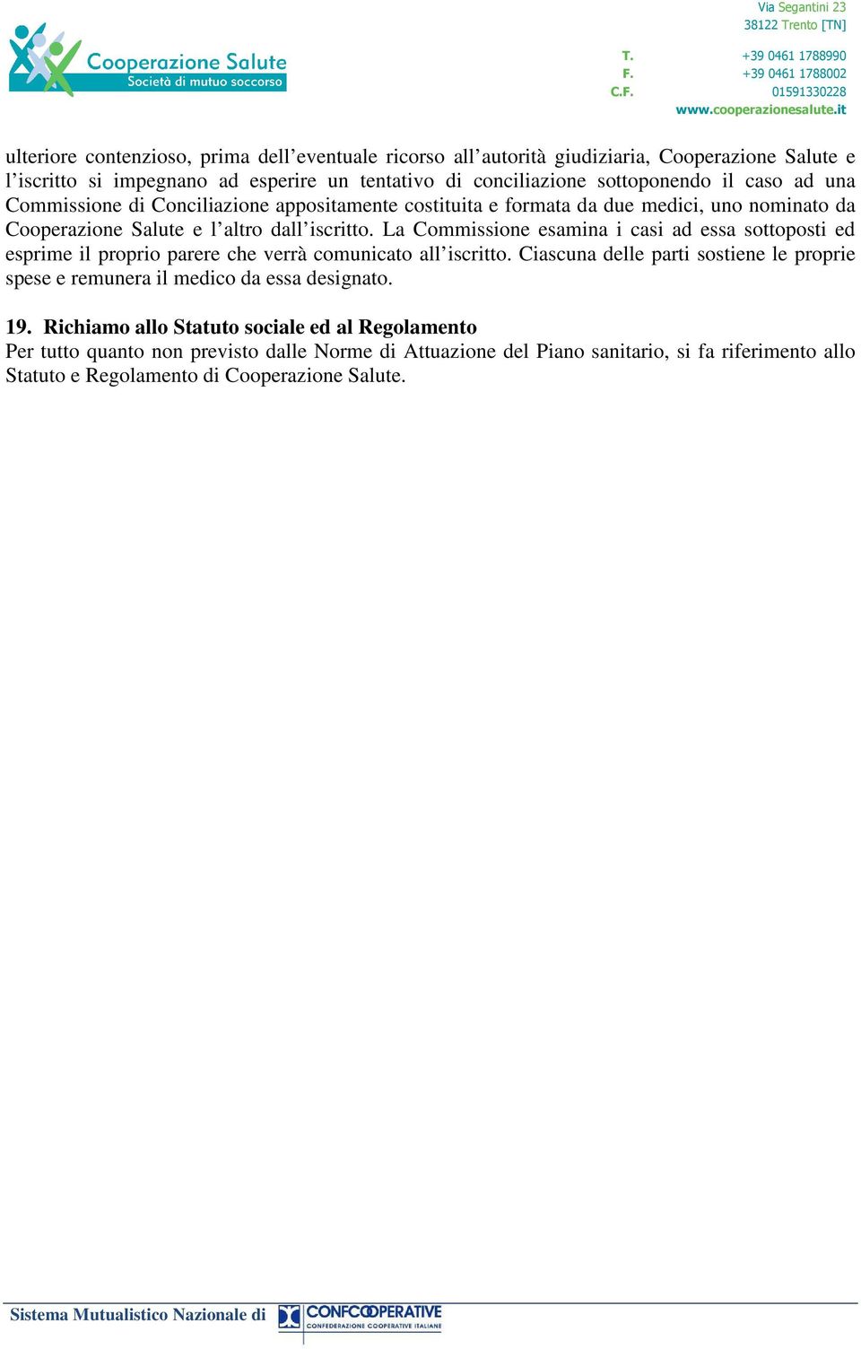 La Commissione esamina i casi ad essa sottoposti ed esprime il proprio parere che verrà comunicato all iscritto.