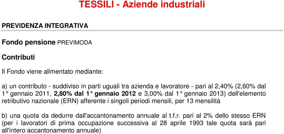 dell'elemento retributivo nazionale (ERN) afferente i singoli periodi mensili, per 13 mensilità b) una quota da dedurre dall'accantonamento annuale