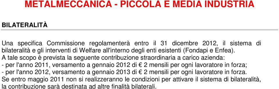 A tale scopo è prevista la seguente contribuzione straordinaria a carico azienda: - per l'anno 2011, versamento a gennaio 2012 di 2 mensili per ogni lavoratore