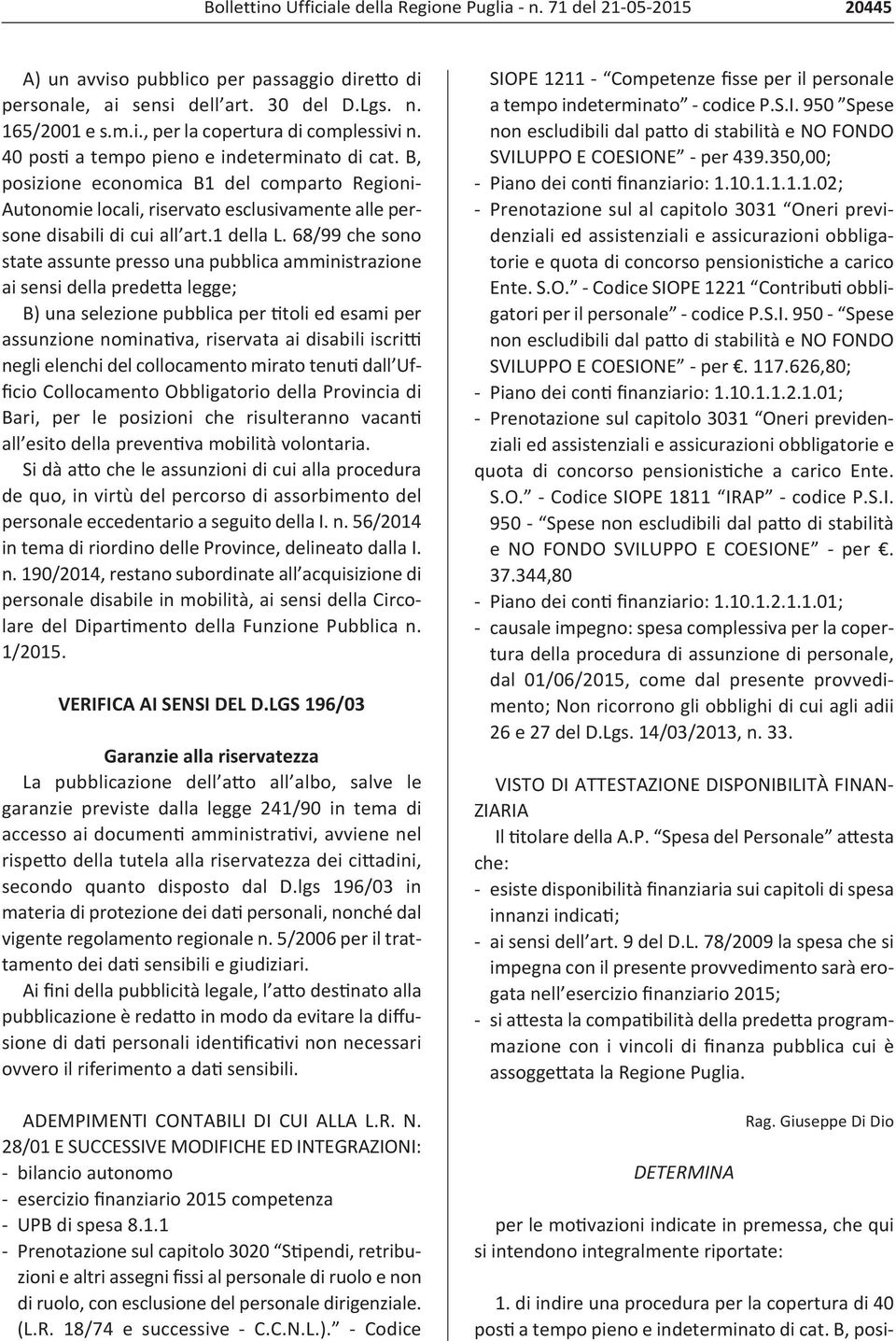 68/99 che sono state assunte presso una pubblica amministrazione ai sensi della predetta legge; B) una selezione pubblica per titoli ed esami per assunzione nominativa, riservata ai disabili iscritti