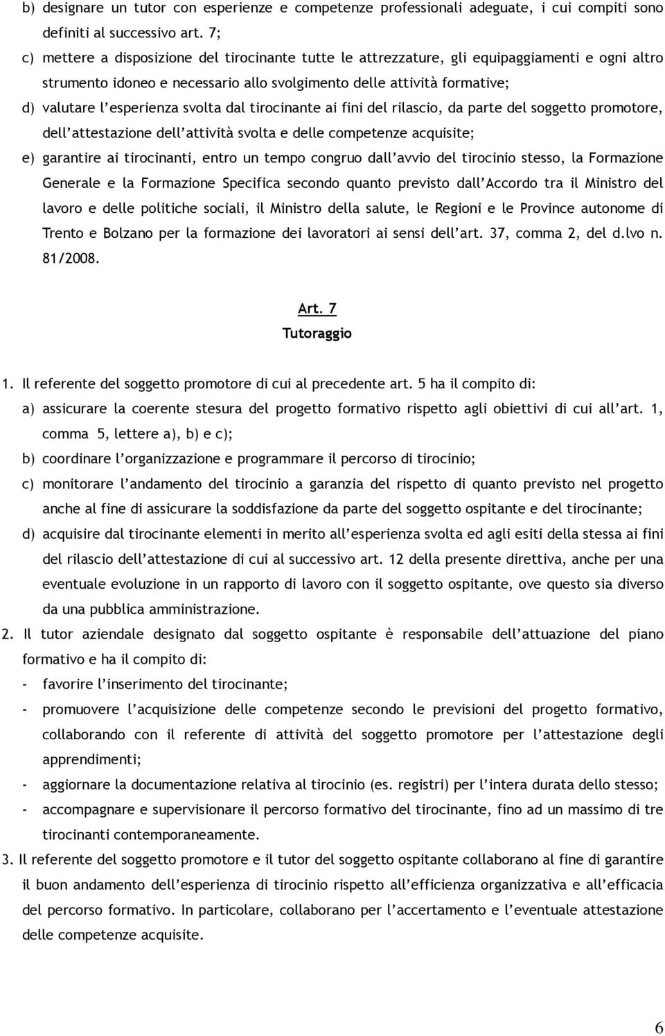 svolta dal tirocinante ai fini del rilascio, da parte del soggetto promotore, dell attestazione dell attività svolta e delle competenze acquisite; e) garantire ai tirocinanti, entro un tempo congruo