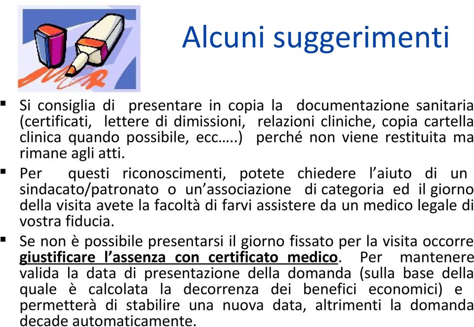 Per questi riconoscimenti, potete chiedere l aiuto di un sindacato/patronato o un associazione di categoria ed il giorno della visita avete la facoltà di farvi assistere da un medico legale di