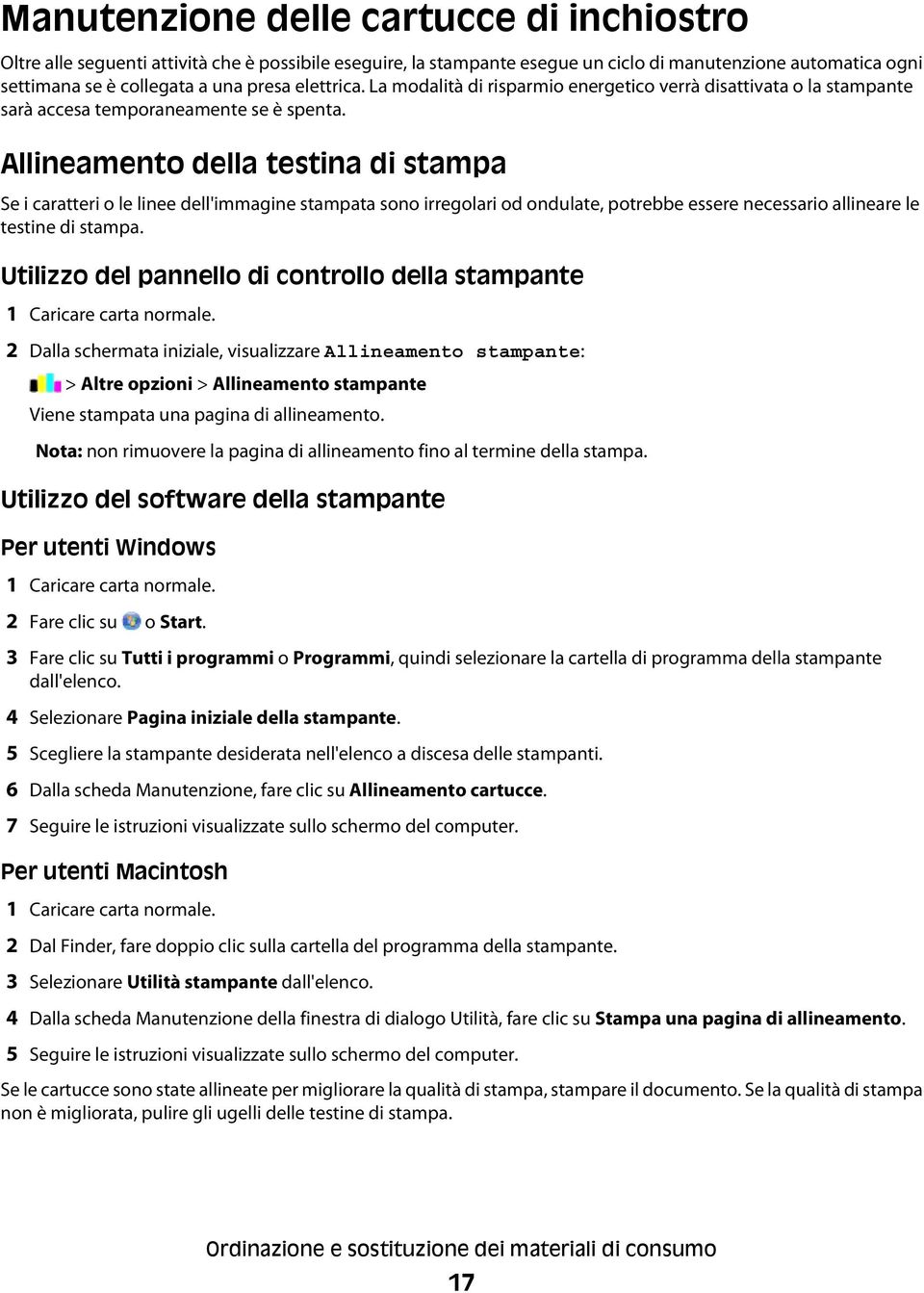 Allineamento della testina di stampa Se i caratteri o le linee dell'immagine stampata sono irregolari od ondulate, potrebbe essere necessario allineare le testine di stampa.