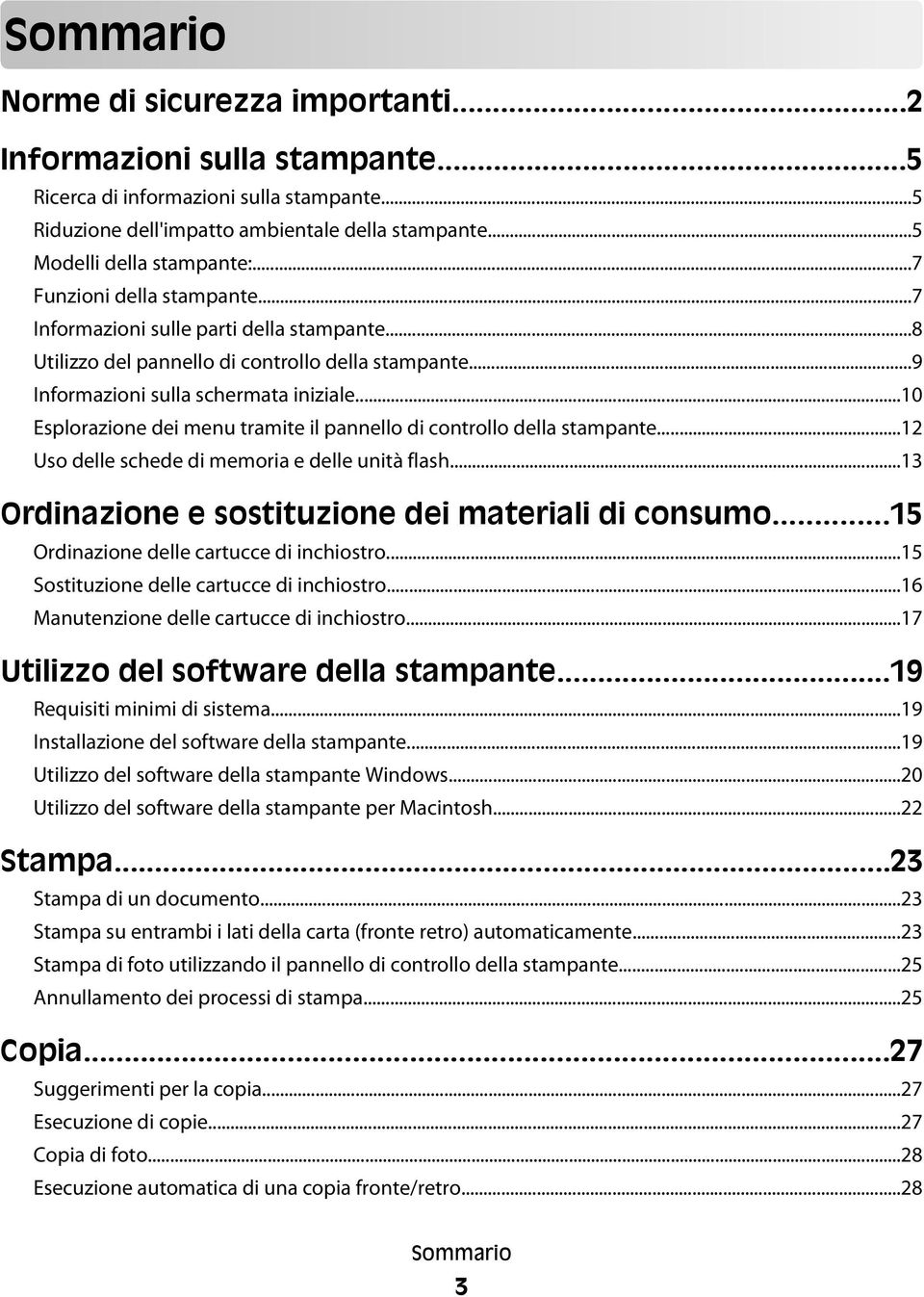 ..10 Esplorazione dei menu tramite il pannello di controllo della stampante...12 Uso delle schede di memoria e delle unità flash...13 Ordinazione e sostituzione dei materiali di consumo.