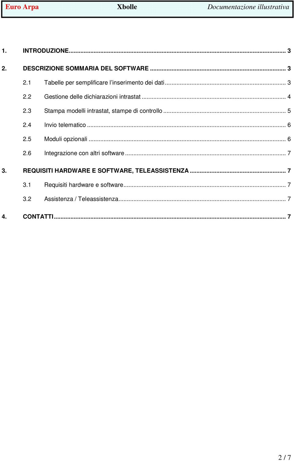 4 Invio telematico... 6 2.5 Moduli opzionali... 6 2.6 Integrazione con altri software... 7 3.