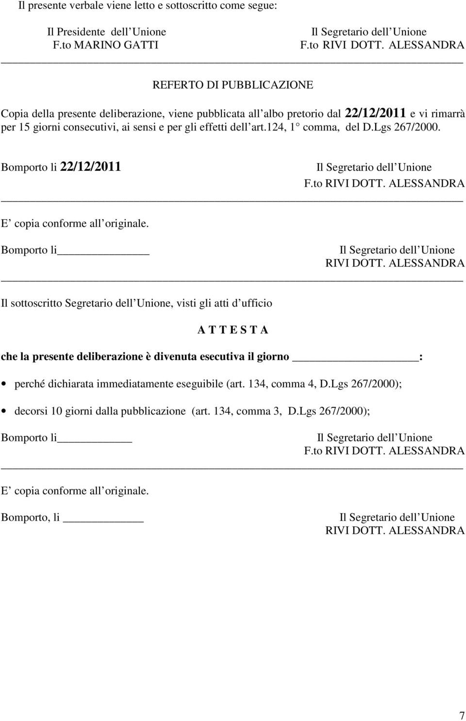 124, 1 comma, del D.Lgs 267/2000. Bomporto li 22/12/2011 F.to RIVI DOTT. ALESSANDRA E copia conforme all originale. Bomporto li RIVI DOTT.