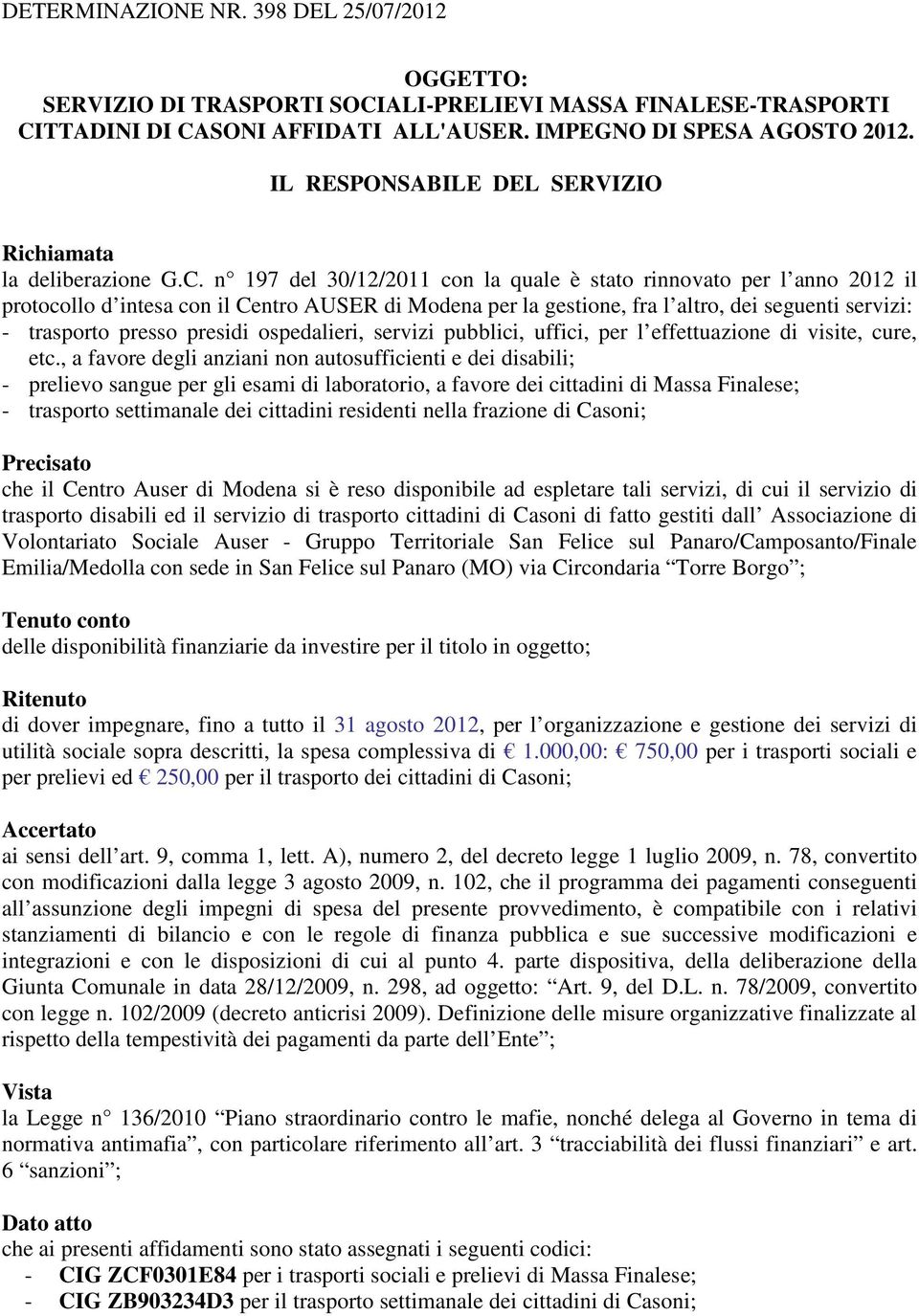 n 197 del 30/12/2011 con la quale è stato rinnovato per l anno 2012 il protocollo d intesa con il Centro AUSER di Modena per la gestione, fra l altro, dei seguenti servizi: - trasporto presso presidi