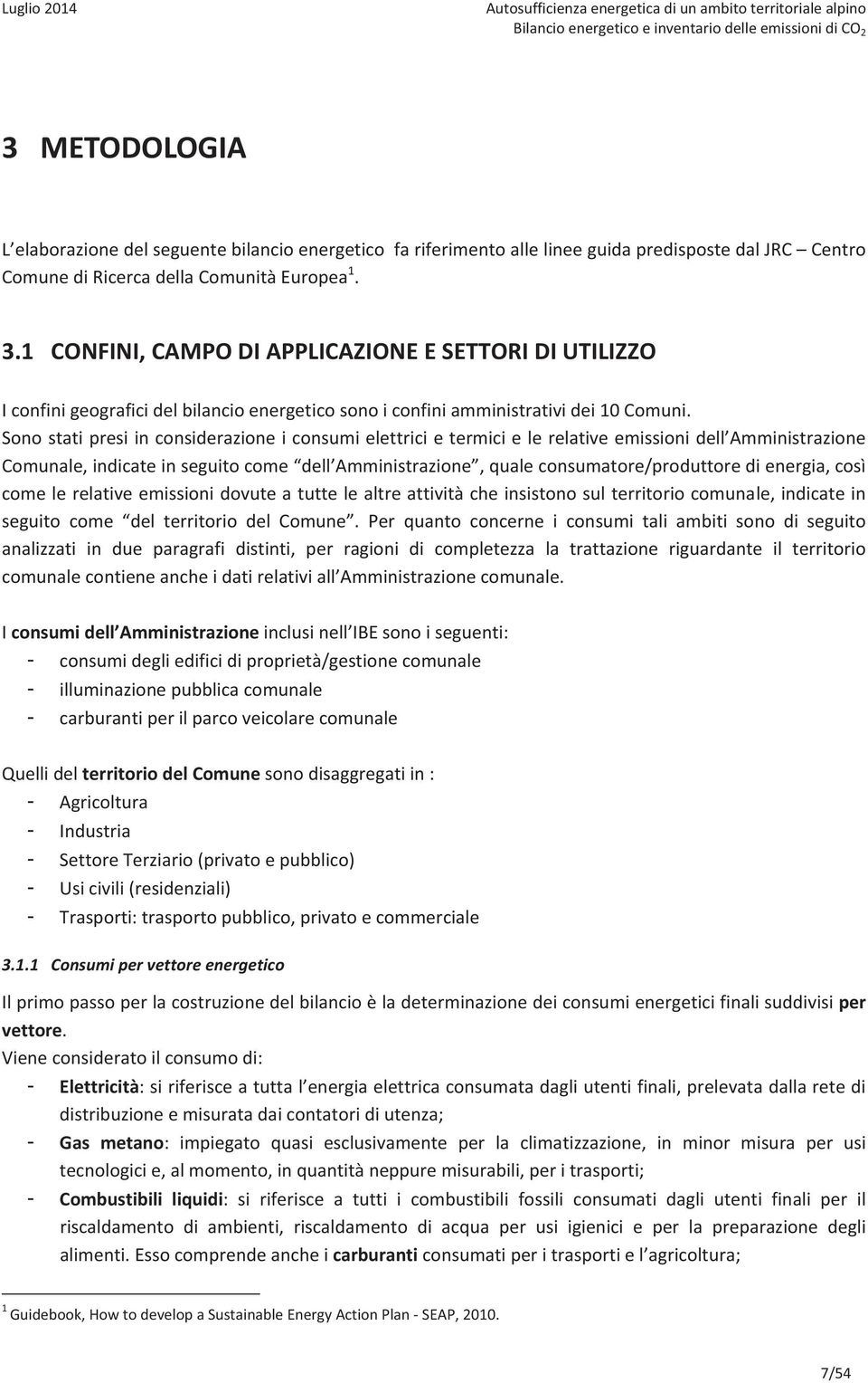 Sono stati presi in considerazione i consumi elettrici e termici e le relative emissioni dell Amministrazione Comunale, indicate in seguito come dell Amministrazione, quale consumatore/produttore di