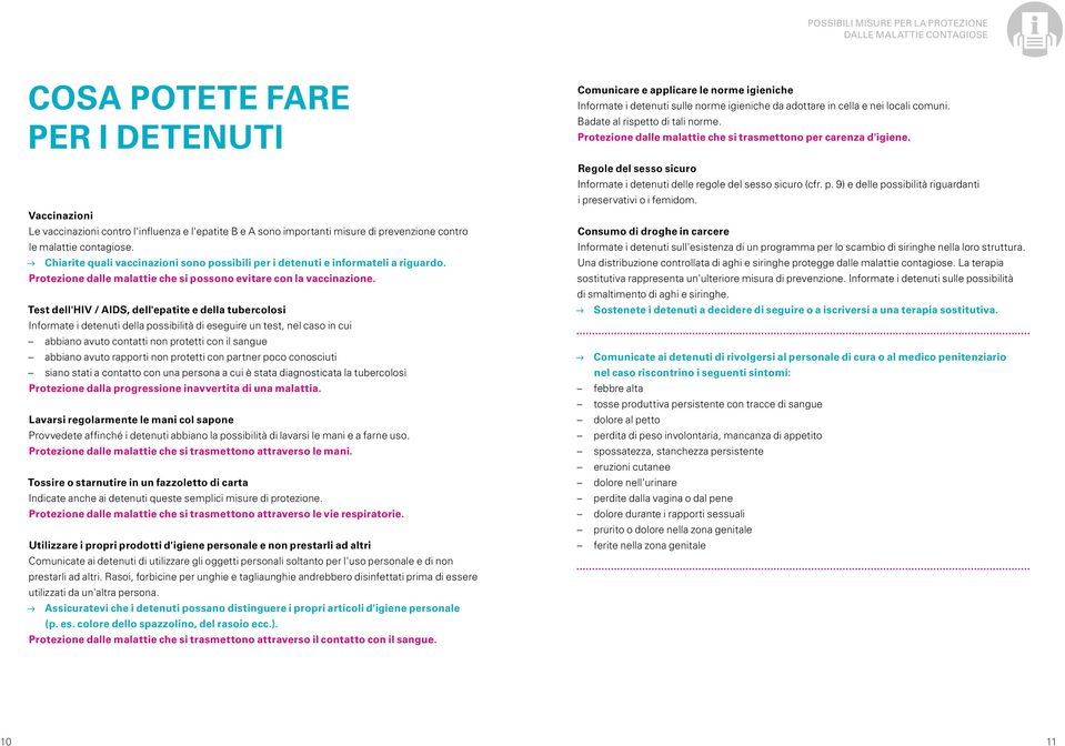 Test dell'hiv / AIDS, dell'epatite e della tubercolosi Informate i detenuti della possibilità di eseguire un test, nel caso in cui abbiano avuto contatti non protetti con il sangue abbiano avuto