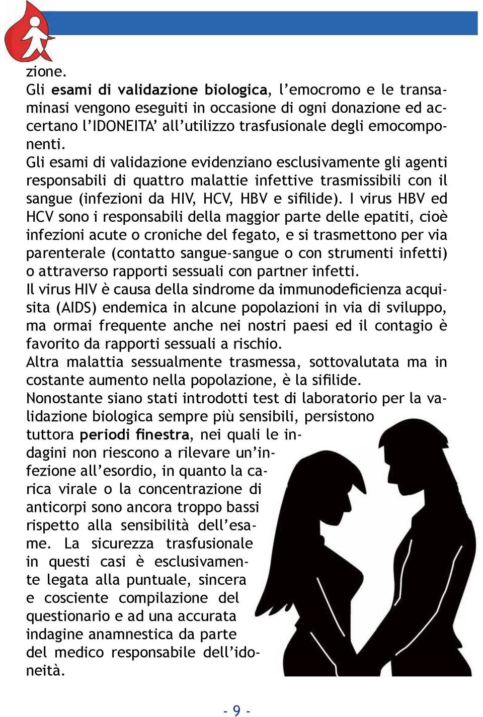 I virus HBV ed HCV sono i responsabili della maggior parte delle epatiti, cioè infezioni acute o croniche del fegato, e si trasmettono per via parenterale (contatto sangue-sangue o con strumenti