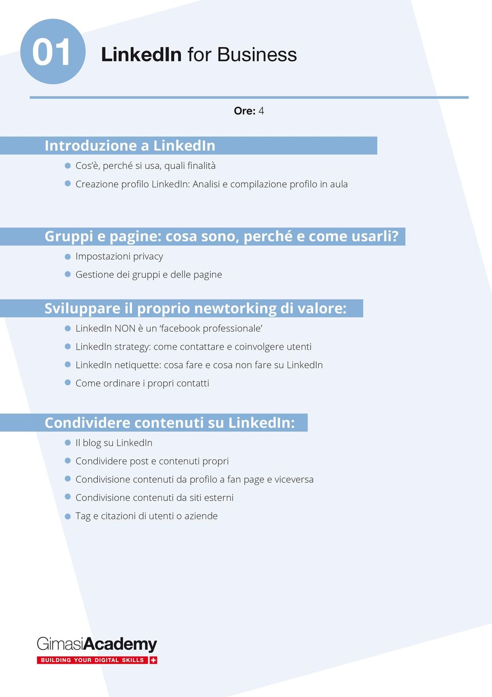 Impostazioni privacy Gestione dei gruppi e delle pagine Sviluppare il proprio newtorking di valore: LinkedIn NON è un facebook professionale LinkedIn strategy: come contattare e