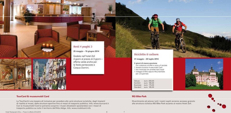 noleggio E-Bike oppure Mountainbike per una giornata Deluxe euro 200,00 Komfort euro 185,00 Business euro 175,00 Standard euro 165,00 TourCard & museumobil Card La TourCard è una tessera all