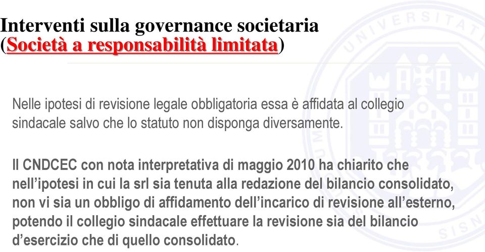 Il CNDCEC con nota interpretativa di maggio 2010 ha chiarito che nell ipotesi in cui la srl sia tenuta alla redazione del bilancio