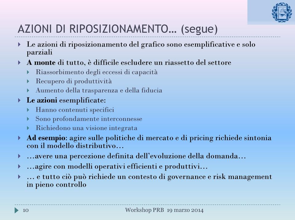 interconnesse Richiedono una visione integrata Ad esempio: agire sulle politiche di mercato e di pricing richiede sintonia con il modello distributivo avere una percezione definita