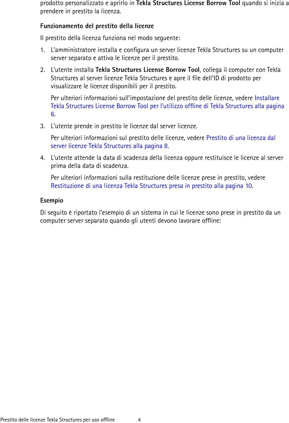 L'amministratore installa e configura un server licenze Tekla Structures su un computer server separato e attiva le licenze per il prestito. 2.