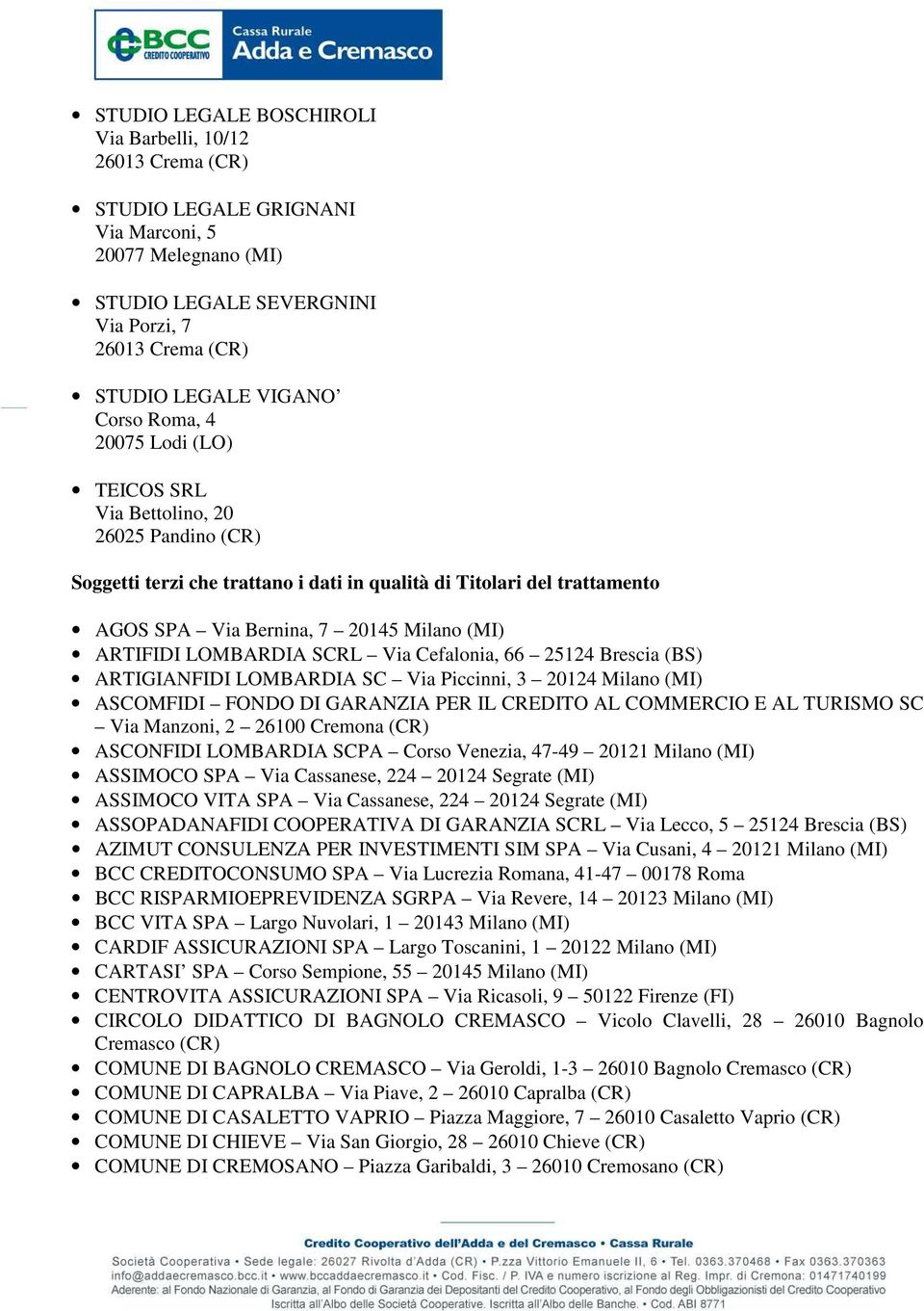 25124 Brescia (BS) ARTIGIANFIDI LOMBARDIA SC Via Piccinni, 3 20124 Milano (MI) ASCOMFIDI FONDO DI GARANZIA PER IL CREDITO AL COMMERCIO E AL TURISMO SC Via Manzoni, 2 26100 Cremona (CR) ASCONFIDI