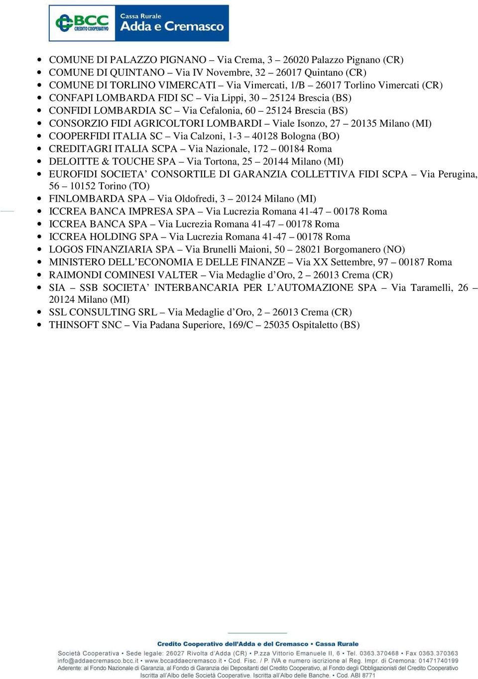 COOPERFIDI ITALIA SC Via Calzoni, 1-3 40128 Bologna (BO) CREDITAGRI ITALIA SCPA Via Nazionale, 172 00184 Roma DELOITTE & TOUCHE SPA Via Tortona, 25 20144 Milano (MI) EUROFIDI SOCIETA CONSORTILE DI