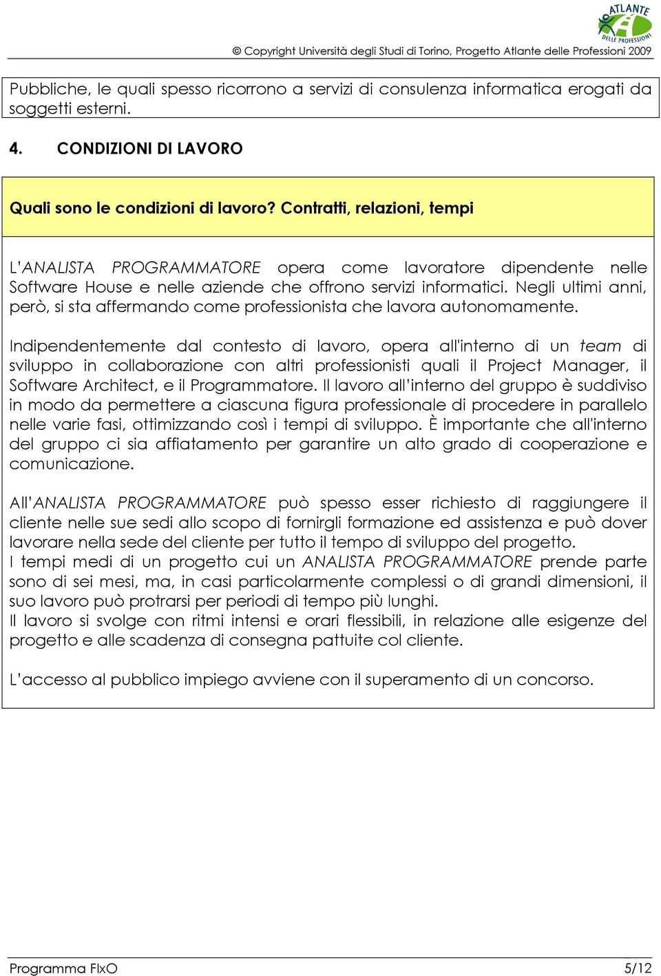 Negli ultimi anni, però, si sta affermando come professionista che lavora autonomamente.